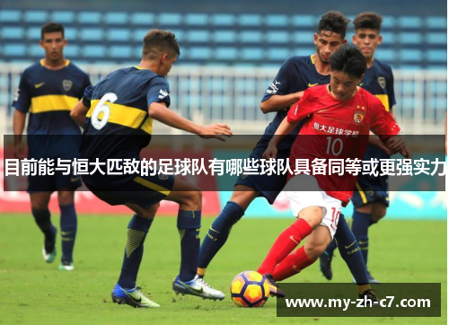 目前能与恒大匹敌的足球队有哪些球队具备同等或更强实力