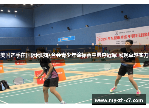 美国选手在国际网球联合会青少年锦标赛中勇夺冠军 展现卓越实力