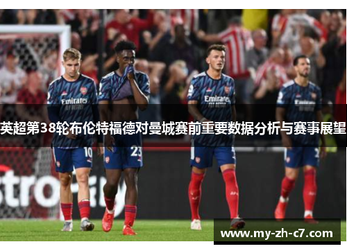 英超第38轮布伦特福德对曼城赛前重要数据分析与赛事展望
