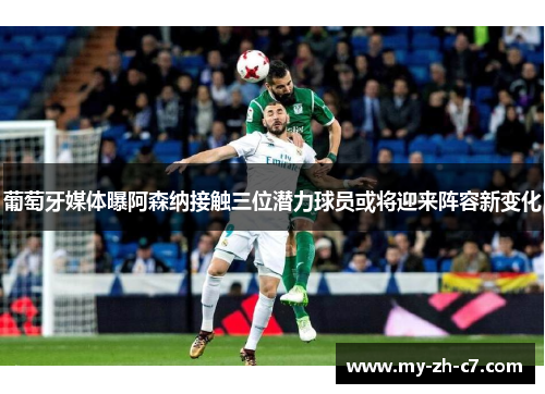 葡萄牙媒体曝阿森纳接触三位潜力球员或将迎来阵容新变化
