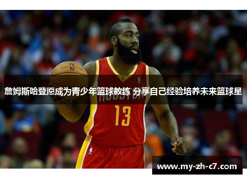 詹姆斯哈登愿成为青少年篮球教练 分享自己经验培养未来篮球星 詹姆斯哈登愿成为青少年篮球教练 分享自己经验培养未来篮球星