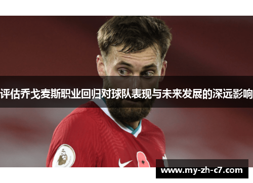 评估乔戈麦斯职业回归对球队表现与未来发展的深远影响