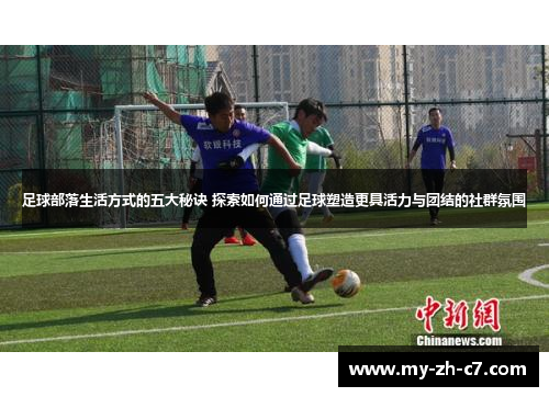 足球部落生活方式的五大秘诀 探索如何通过足球塑造更具活力与团结的社群氛围