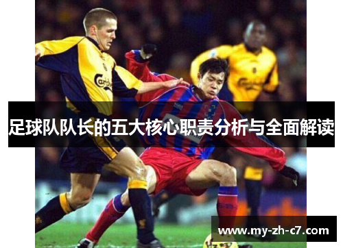 足球队队长的五大核心职责分析与全面解读 足球队队长的五大核心职责分析与全面解读