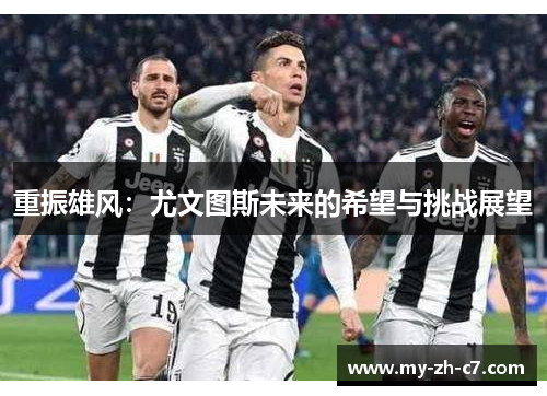 重振雄风：尤文图斯未来的希望与挑战展望