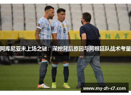阿库尼亚未上场之谜：深挖背后原因与阿根廷队战术考量