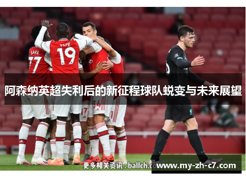 阿森纳英超失利后的新征程球队蜕变与未来展望 阿森纳英超失利后的新征程球队蜕变与未来展望
