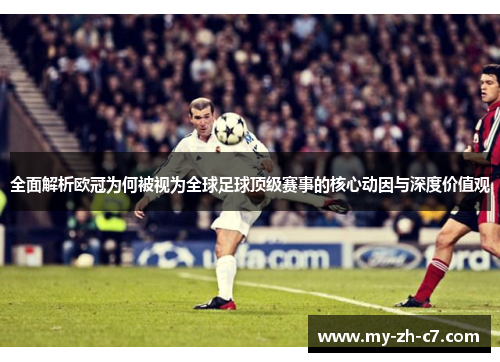 全面解析欧冠为何被视为全球足球顶级赛事的核心动因与深度价值观