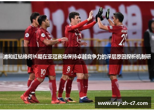 浦和红钻缘何长期在亚冠赛场保持卓越竞争力的深层原因探析机制研