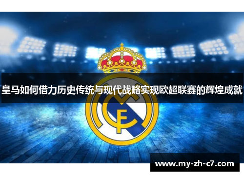 皇马如何借力历史传统与现代战略实现欧超联赛的辉煌成就 皇马如何借力历史传统与现代战略实现欧超联赛的辉煌成就