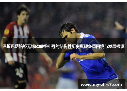 深析巴萨始终无缘欧联杯桂冠的结构性历史瓶颈多重困境与发展根源