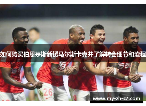 如何购买伯恩茅斯新援马尔斯卡克并了解转会细节和流程