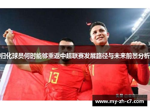 归化球员何时能够重返中超联赛发展路径与未来前景分析