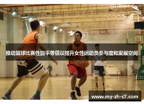 推动篮球比赛性别平等倡议提升女性运动员参与度和发展空间