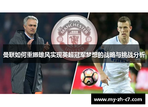 曼联如何重振雄风实现英超冠军梦想的战略与挑战分析 曼联如何重振雄风实现英超冠军梦想的战略与挑战分析