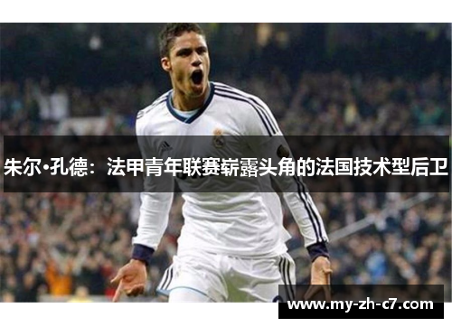 朱尔·孔德：法甲青年联赛崭露头角的法国技术型后卫