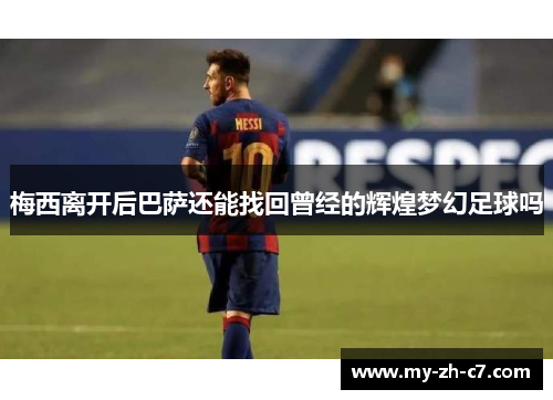 梅西离开后巴萨还能找回曾经的辉煌梦幻足球吗