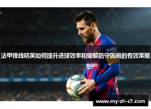 法甲锋线精英如何提升进球效率和破解防守困局的有效策略