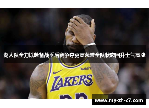 湖人队全力以赴备战季后赛争夺更高荣誉全队状态回升士气高涨
