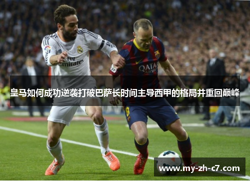 皇马如何成功逆袭打破巴萨长时间主导西甲的格局并重回巅峰
