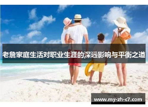 老詹家庭生活对职业生涯的深远影响与平衡之道