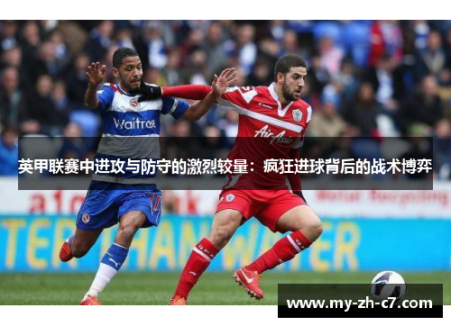英甲联赛中进攻与防守的激烈较量：疯狂进球背后的战术博弈
