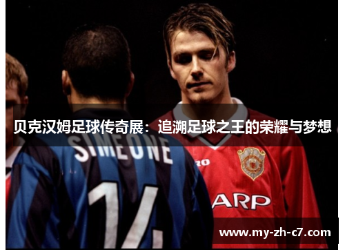 贝克汉姆足球传奇展:追溯足球之王的荣耀与梦想 贝克汉姆足球传奇展:追溯足球之王的荣耀与梦想