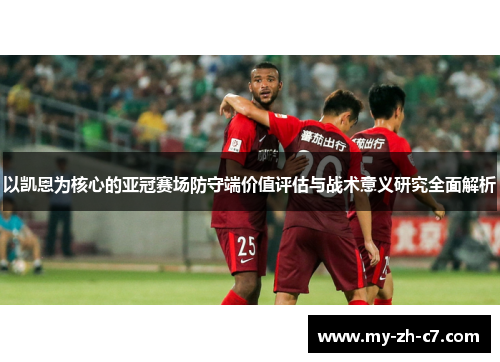 以凯恩为核心的亚冠赛场防守端价值评估与战术意义研究全面解析 以凯恩为核心的亚冠赛场防守端价值评估与战术意义研究全面解析