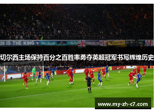 切尔西主场保持百分之百胜率勇夺英超冠军书写辉煌历史
