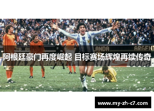 阿根廷豪门再度崛起 目标赛场辉煌再续传奇