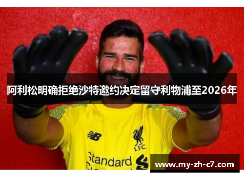 阿利松明确拒绝沙特邀约决定留守利物浦至2026年