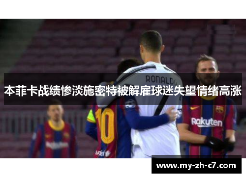 本菲卡战绩惨淡施密特被解雇球迷失望情绪高涨