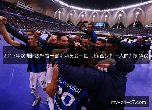 2013年欧洲超级杯拉米雷斯两黄变一红 切尔西少打一人的判罚争议